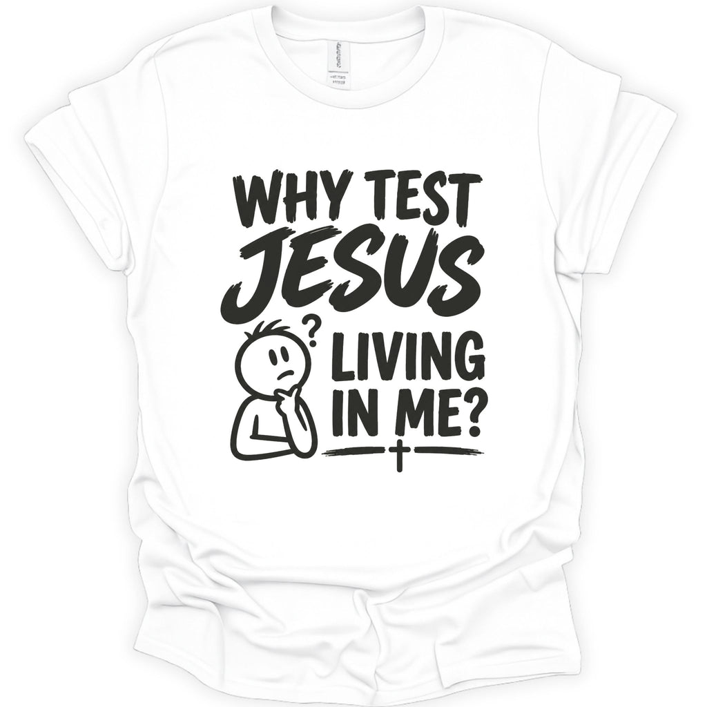 Why test Jesus  living in me? T-Shirt