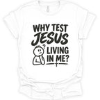 Why test Jesus  living in me? T-Shirt