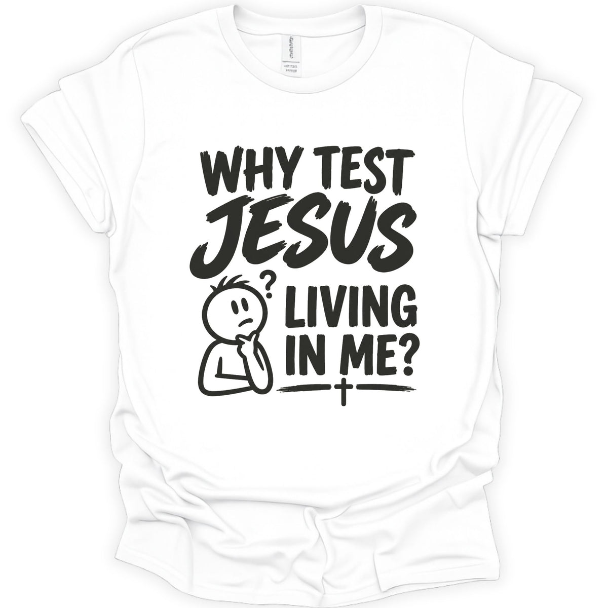 Why test Jesus  living in me? T-Shirt