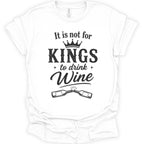 A white short-sleeve crewneck t-shirt with a black graphic print on the front. The text reads 'It is not for KINGS to drink Wine' with a small crown above 'KINGS' and two wine bottles crossed below.