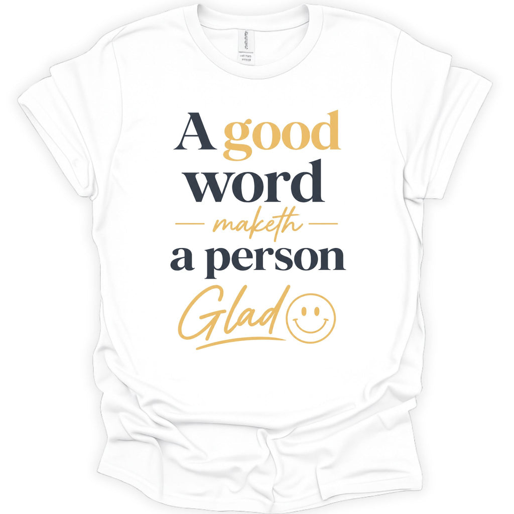 A good word maketh a person glad T-Shirt