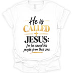 A white short-sleeve t-shirt with a graphic print on the front that reads 'He is CALLED JESUS: for he saved his people from their sins.' in black and gold lettering, displayed on a clean white background.