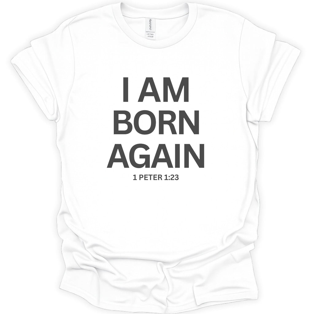 A white short-sleeve crewneck t-shirt with bold black text reading 'I AM BORN AGAIN' and '1 PETER 1:23' printed on the front, shown against a plain white background.