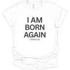 A white short-sleeve crewneck t-shirt with bold black text reading 'I AM BORN AGAIN' and '1 PETER 1:23' printed on the front, shown against a plain white background.
