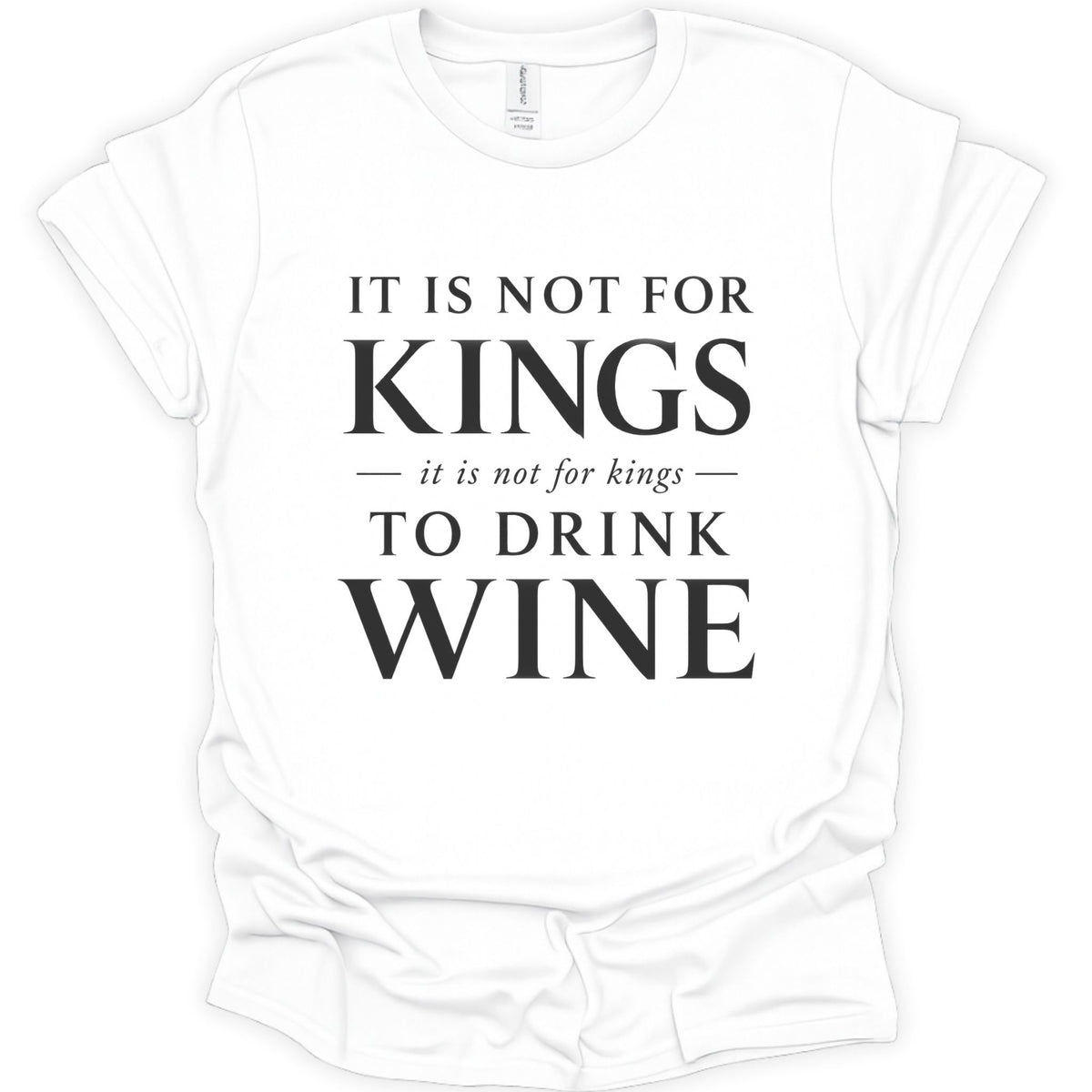 A white short-sleeve crewneck t-shirt with a black printed text graphic on the front that reads 'IT IS NOT FOR KINGS it is not for kings TO DRINK WINE'.