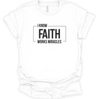 I know Faith works Miracles T-Shirt