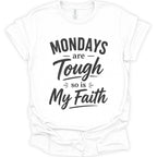 A white short-sleeve crewneck t-shirt with a black graphic text print that reads 'MONDAYS are Tough so is My Faith' on a clean white background.