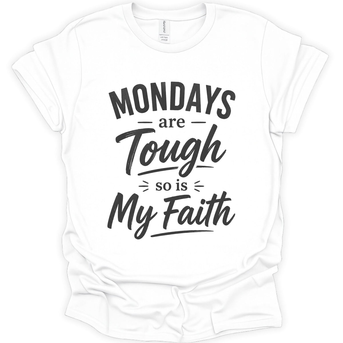 A white short-sleeve crewneck t-shirt with a black graphic text print that reads 'MONDAYS are Tough so is My Faith' on a clean white background.