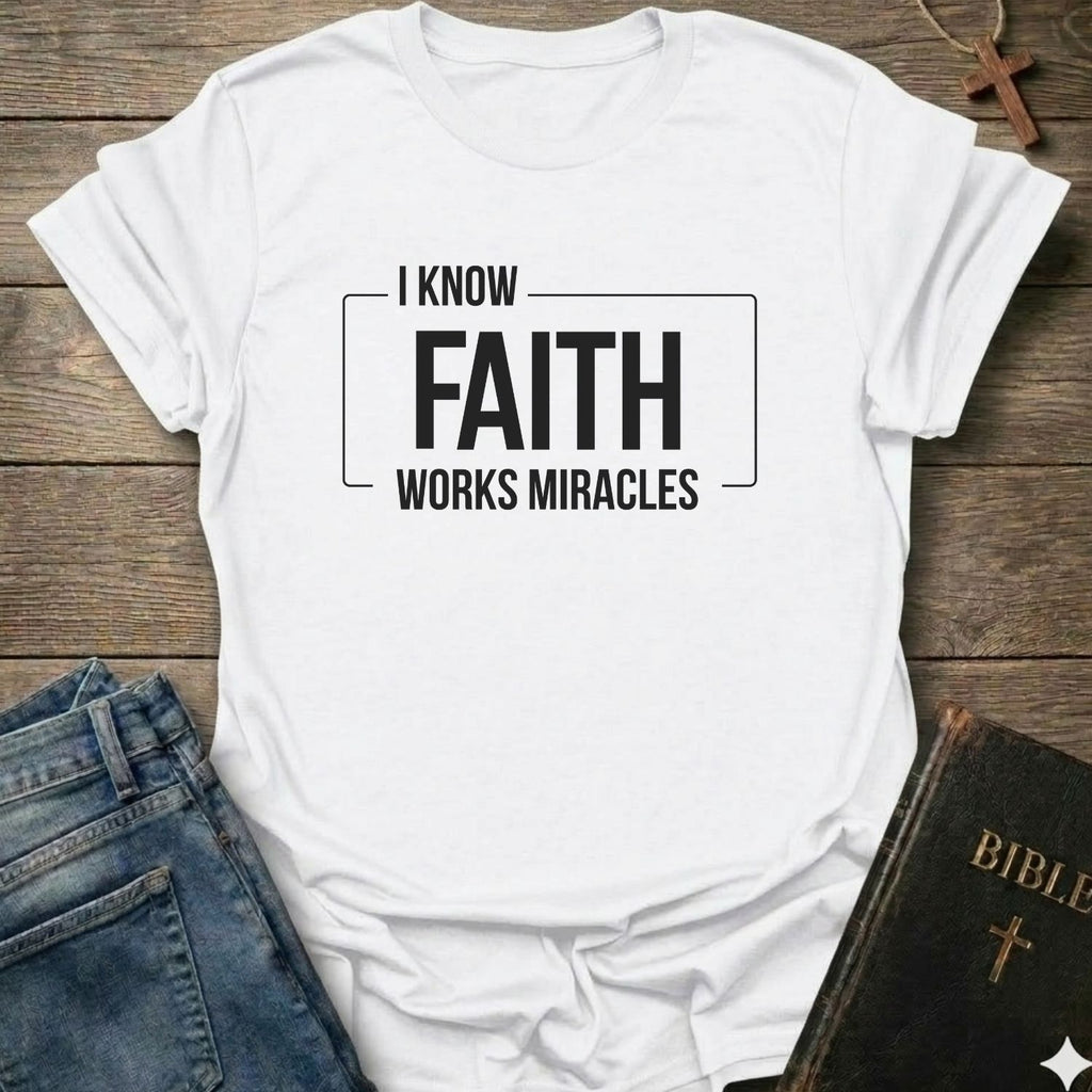 I know Faith works Miracles T-Shirt