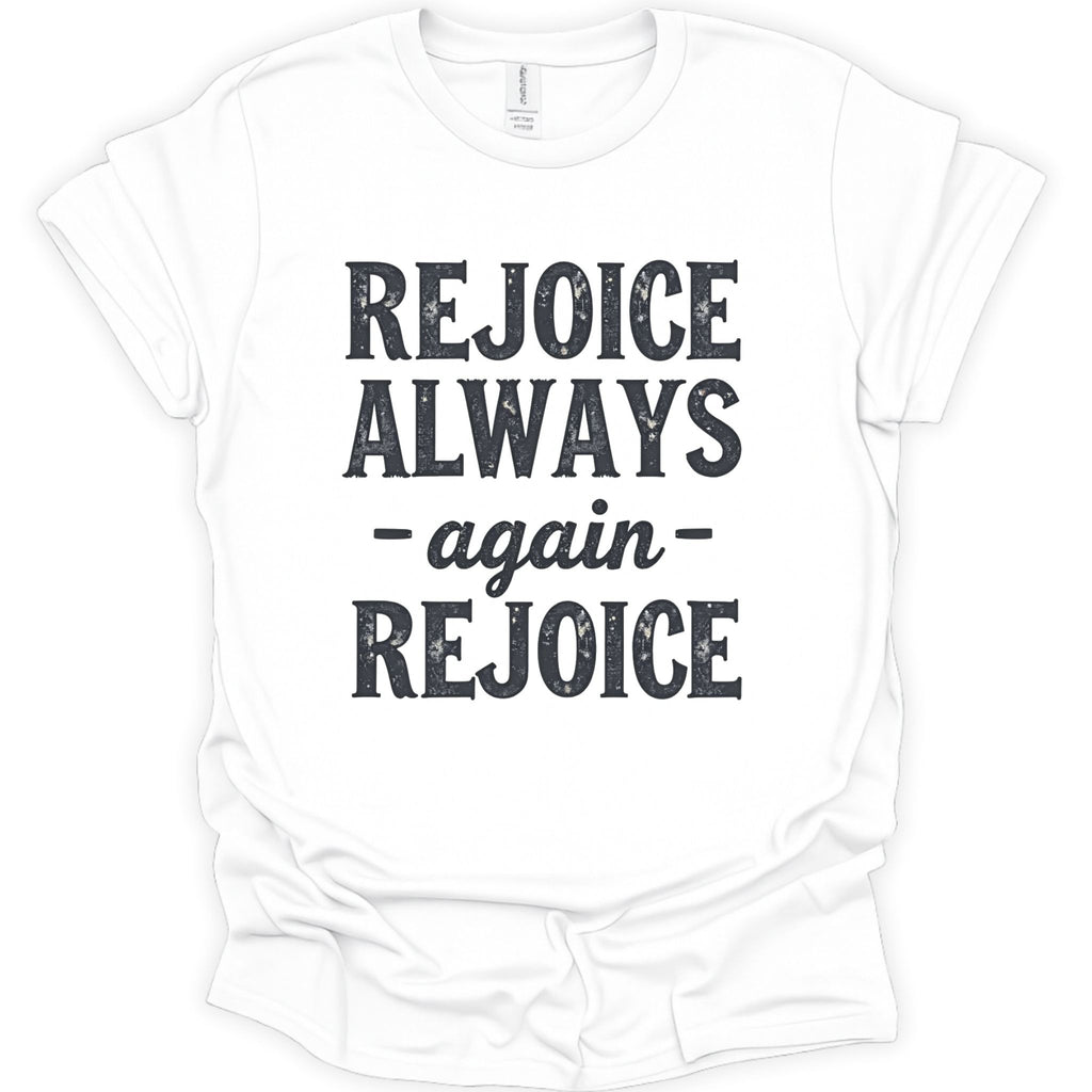 A white short-sleeve crewneck t-shirt with a distressed black graphic print on the front that reads 'REJOICE ALWAYS - again - REJOICE'.