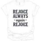 A white short-sleeve crewneck t-shirt with a distressed black graphic print on the front that reads 'REJOICE ALWAYS - again - REJOICE'.