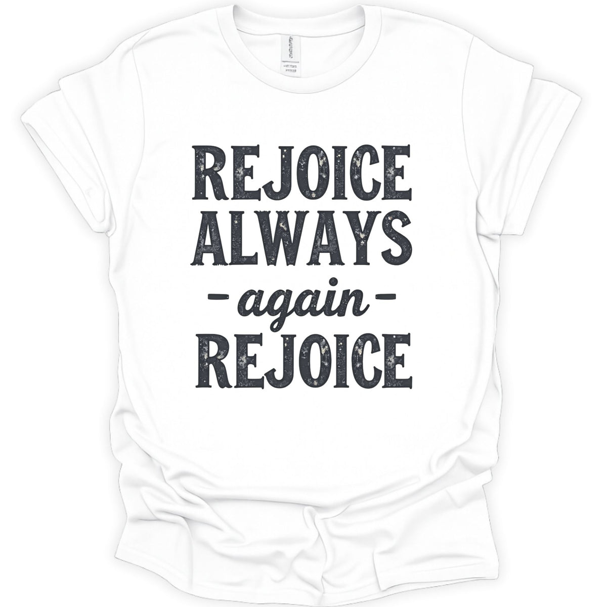 A white short-sleeve crewneck t-shirt with a distressed black graphic print on the front that reads 'REJOICE ALWAYS - again - REJOICE'.