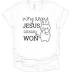 A white short-sleeve crewneck t-shirt with a black graphic print on the front. The graphic features the text 'why argue JESUS already WON' alongside a simple cartoon cat with a confused expression and question marks above its head.