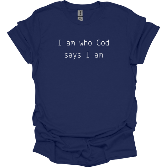 I am who God says I am T-Shirt