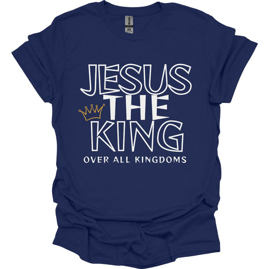 Jesus the King over all kingdoms T-Shirt
