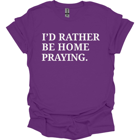 I'd rather be home praying T-Shirt
