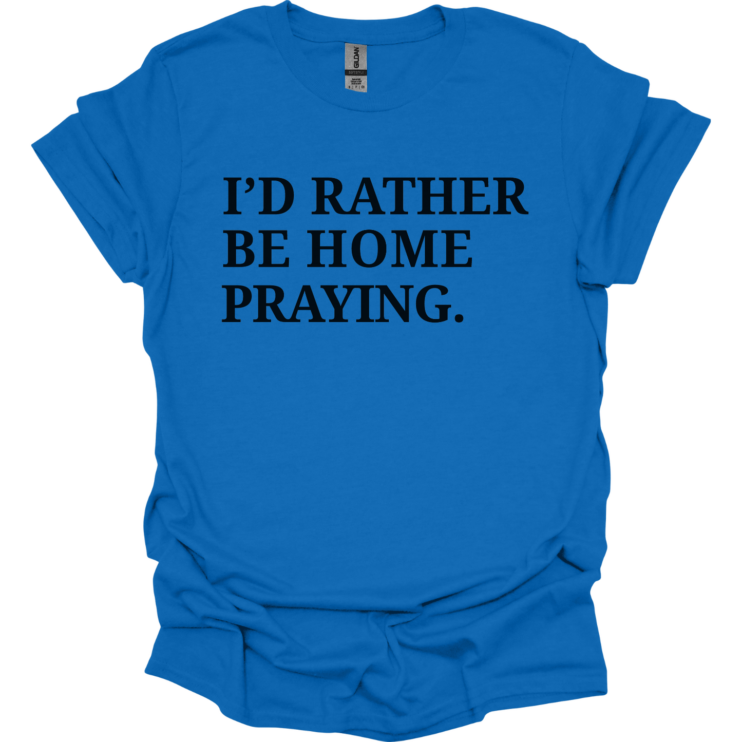I'd rather be home praying T-Shirt