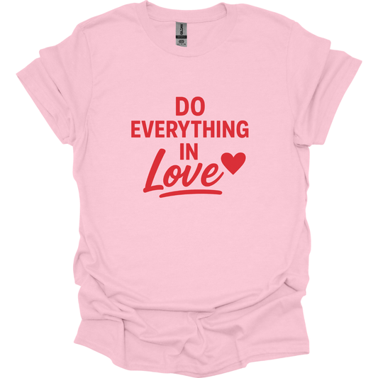 Do Everything in love T-Shirt