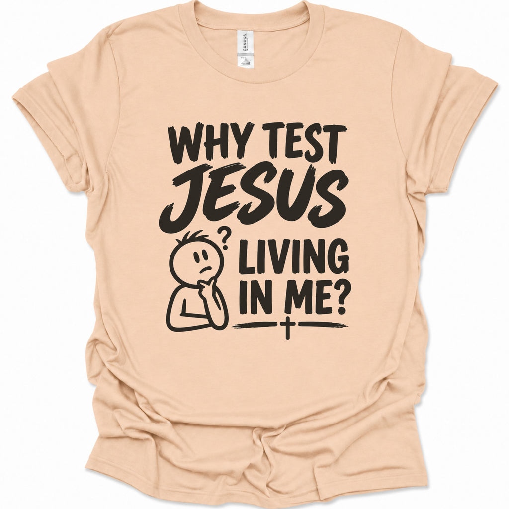 Why test Jesus  living in me? T-Shirt