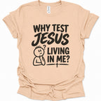 Why test Jesus  living in me? T-Shirt