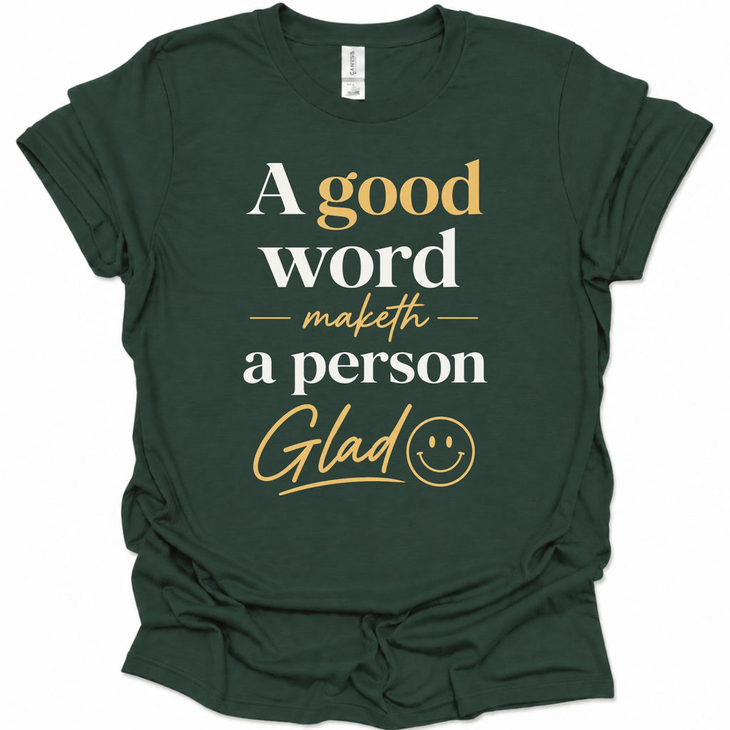 A good word maketh a person glad T-Shirt