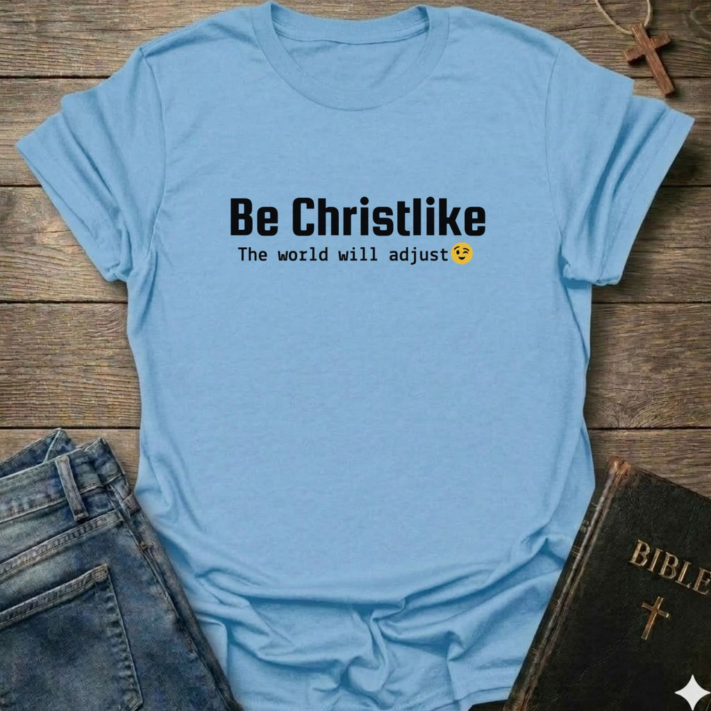 Be Christlike the world will adjust T-Shirt