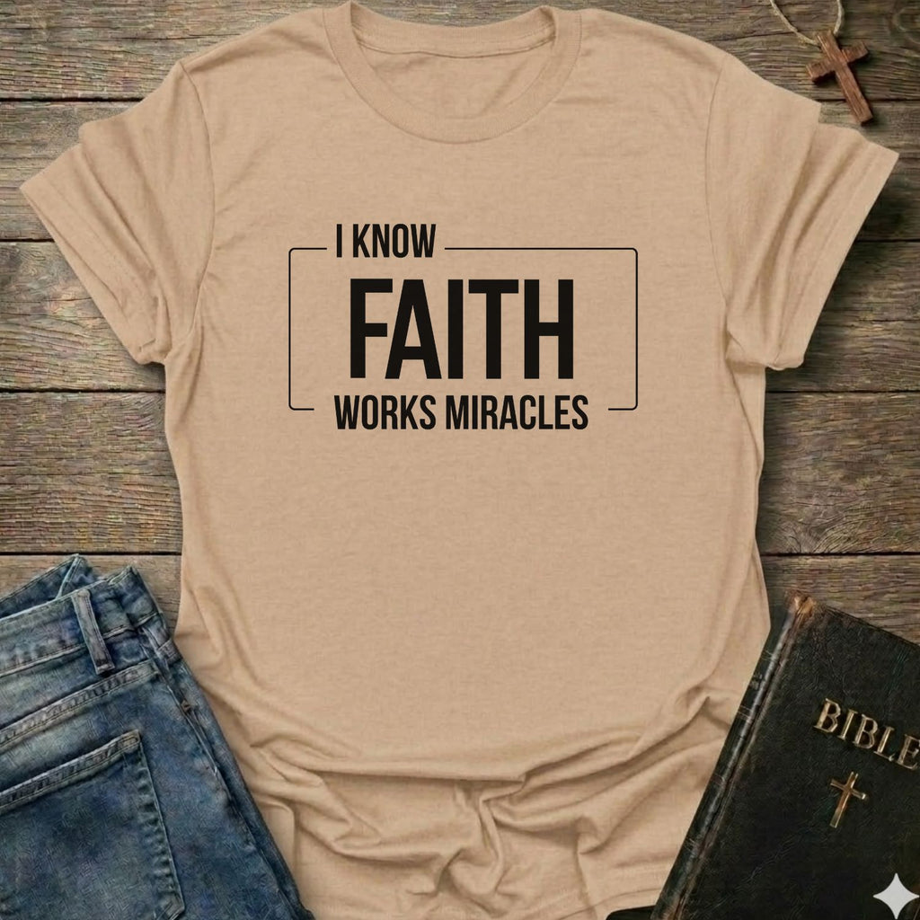 I know Faith works Miracles T-Shirt