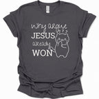 A dark heather gray short-sleeve t-shirt with a white graphic print that reads 'why argue JESUS already WON' alongside a simple line drawing of a cat with question marks, shown on a plain white background.