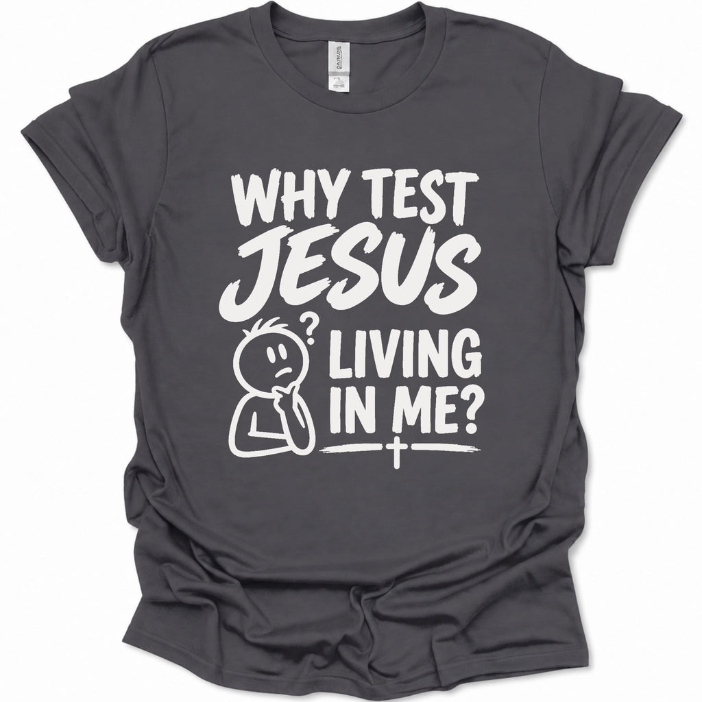 Why test Jesus  living in me? T-Shirt
