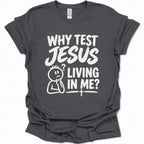 Why test Jesus  living in me? T-Shirt