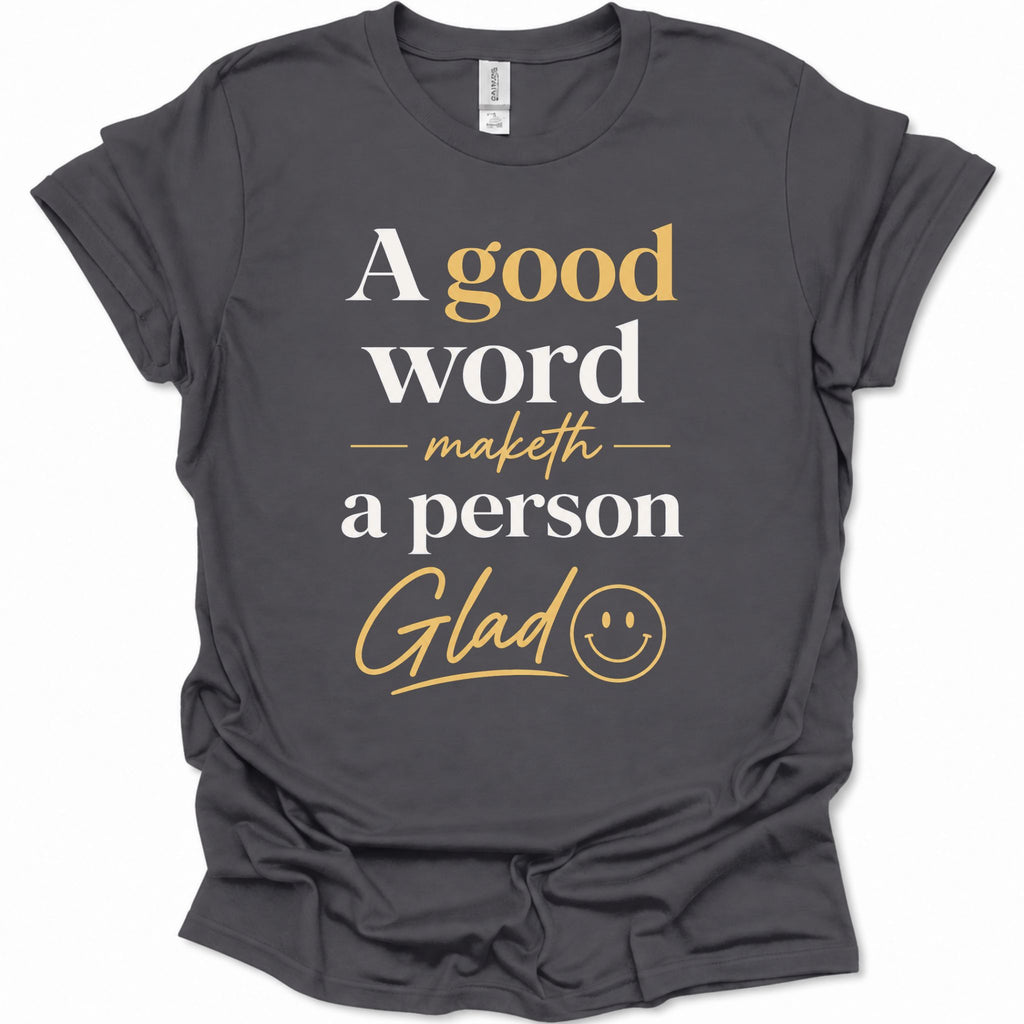 A good word maketh a person glad T-Shirt
