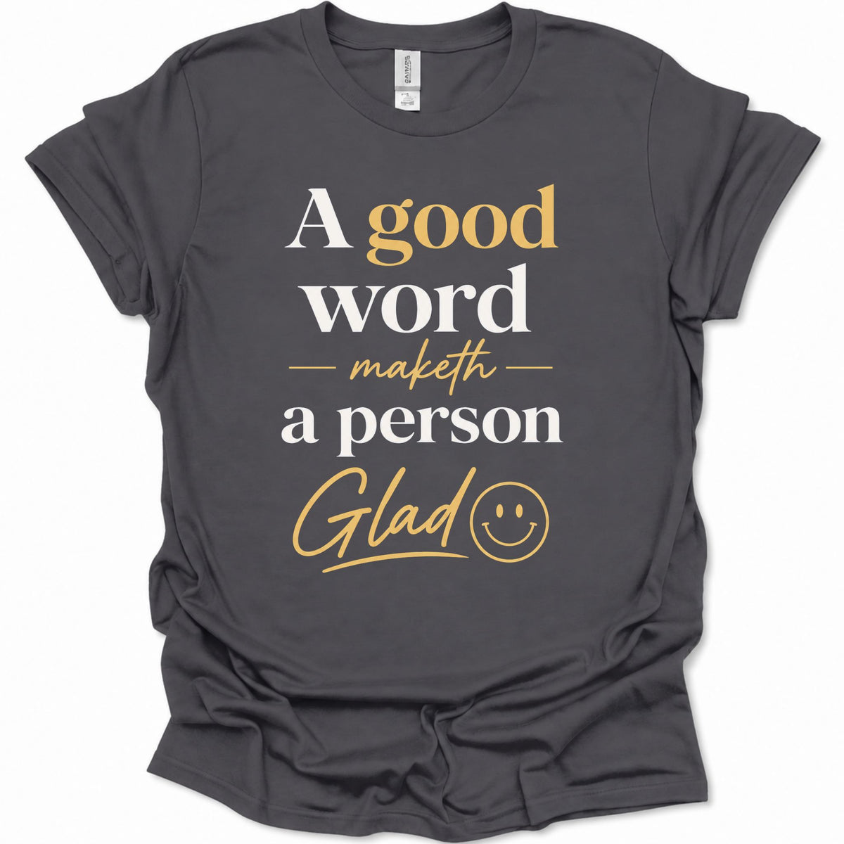 A good word maketh a person glad T-Shirt