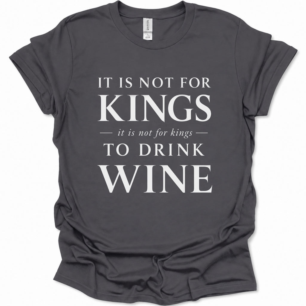A dark gray short-sleeve t-shirt with a white printed graphic that reads 'IT IS NOT FOR KINGS it is not for kings TO DRINK WINE' on a plain white background.