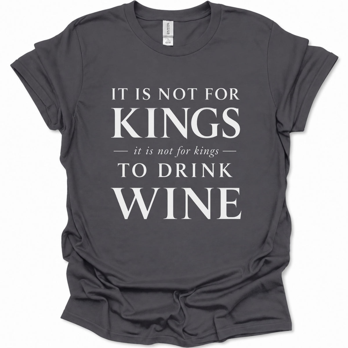 A dark gray short-sleeve t-shirt with a white printed graphic that reads 'IT IS NOT FOR KINGS it is not for kings TO DRINK WINE' on a plain white background.