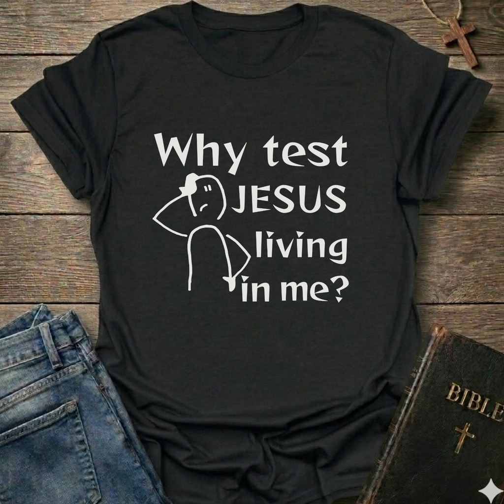 Why test Jesus  living in me? T-Shirt