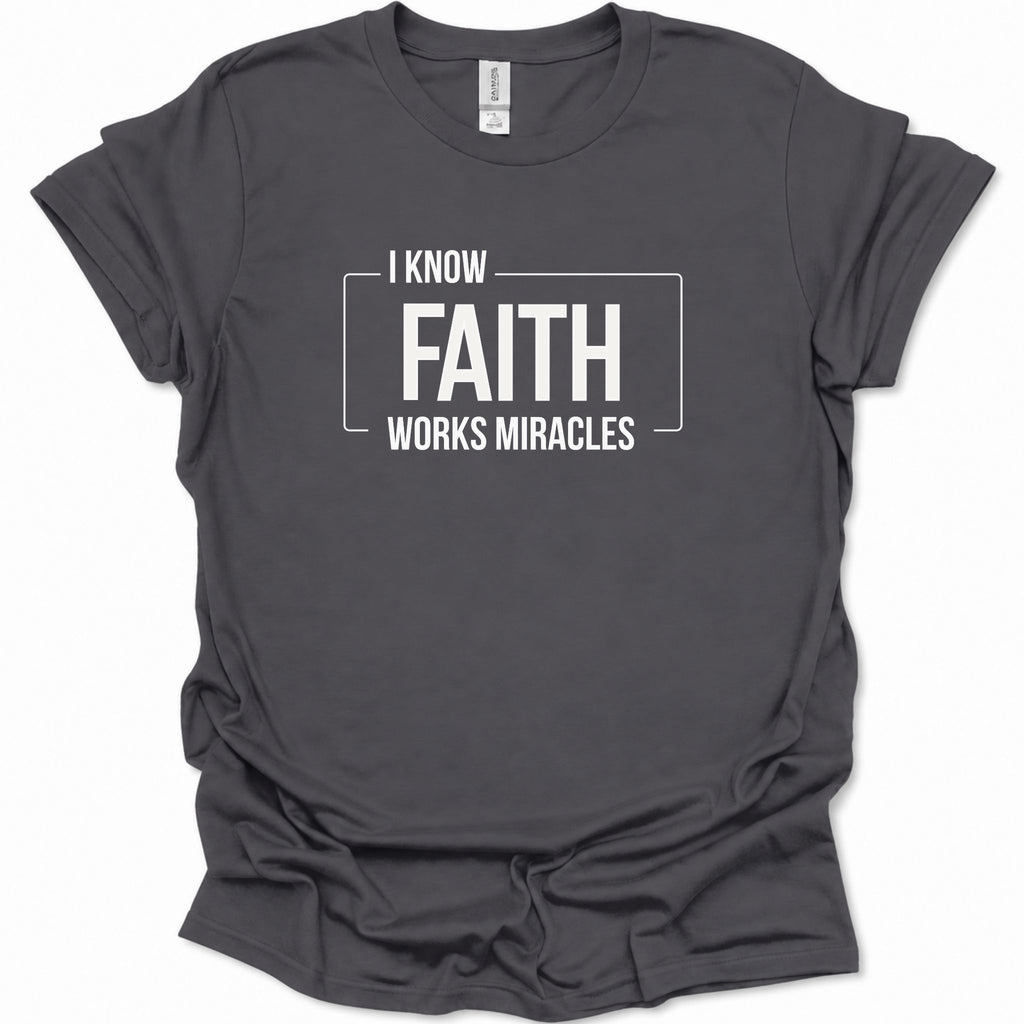 I know Faith works Miracles T-Shirt