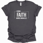 I know Faith works Miracles T-Shirt