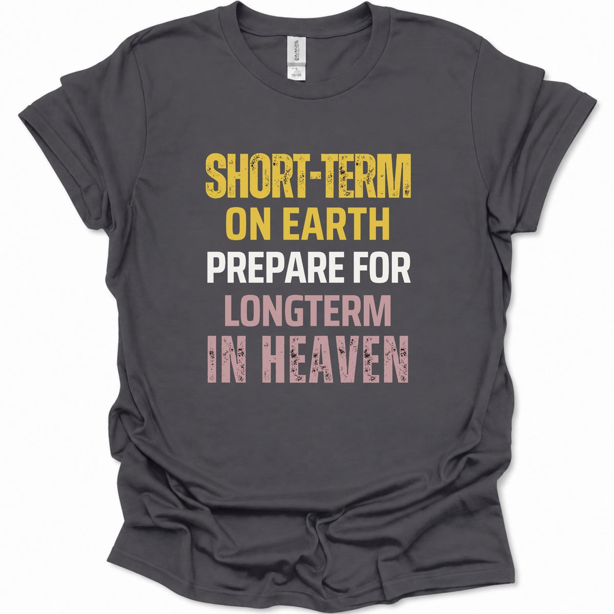 A dark gray short-sleeve t-shirt with a distressed typographic print reading 'SHORT-TERM ON EARTH PREPARE FOR LONGTERM IN HEAVEN' in yellow, white, and pink lettering, shown on a plain white background.