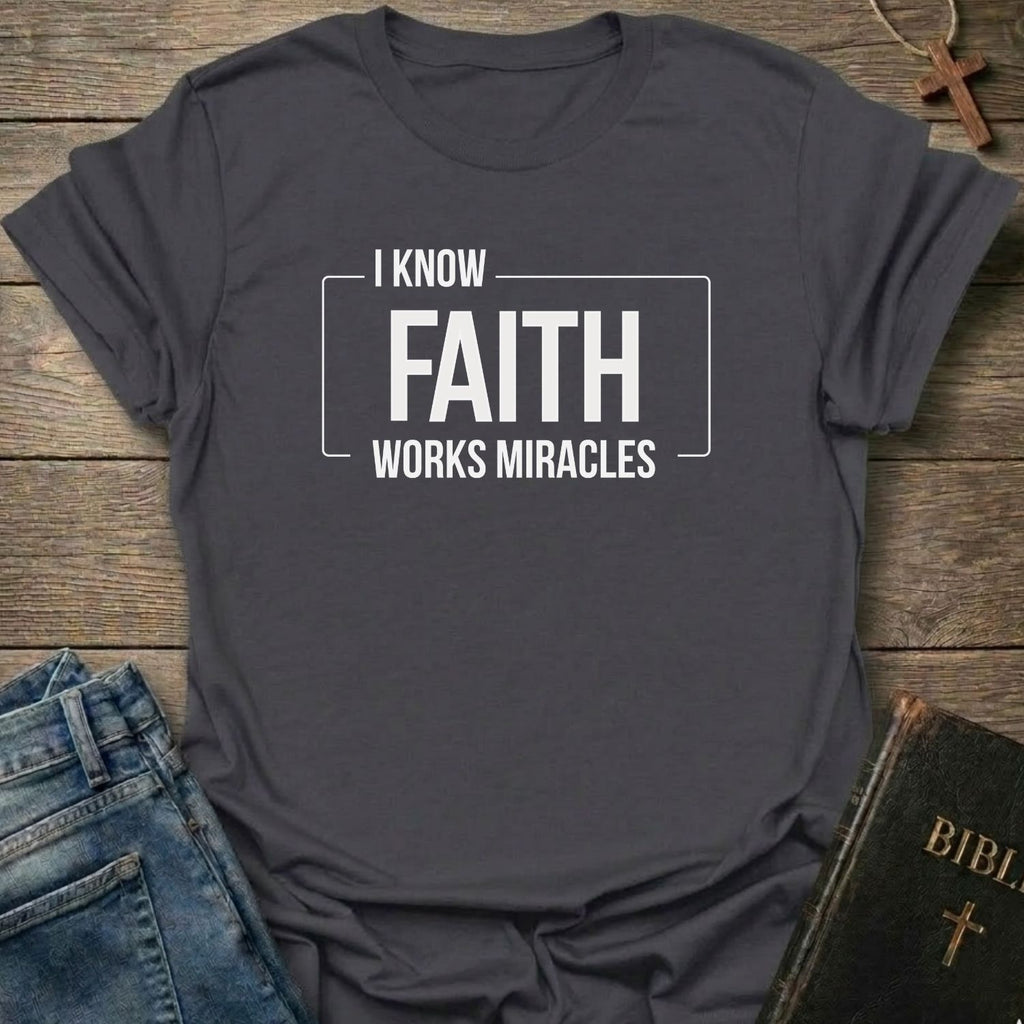 I know Faith works Miracles T-Shirt