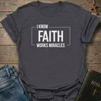 I know Faith works Miracles T-Shirt