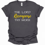 A dark heather gray short-sleeve t-shirt with a printed religious quote on the front reading 'THE LORD Recompense THY WORK' in white and yellow lettering, displayed on a clean white background.