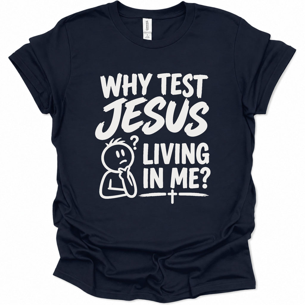Why test Jesus  living in me? T-Shirt