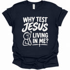 Why test Jesus  living in me? T-Shirt