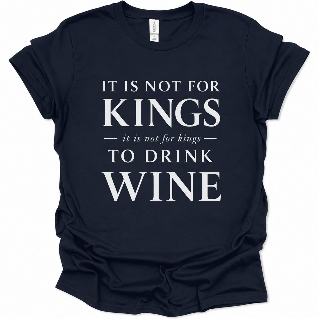 A navy blue short-sleeve t-shirt with a white printed graphic on the front that reads 'IT IS NOT FOR KINGS it is not for kings TO DRINK WINE'.