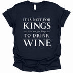 A navy blue short-sleeve t-shirt with a white printed graphic on the front that reads 'IT IS NOT FOR KINGS it is not for kings TO DRINK WINE'.