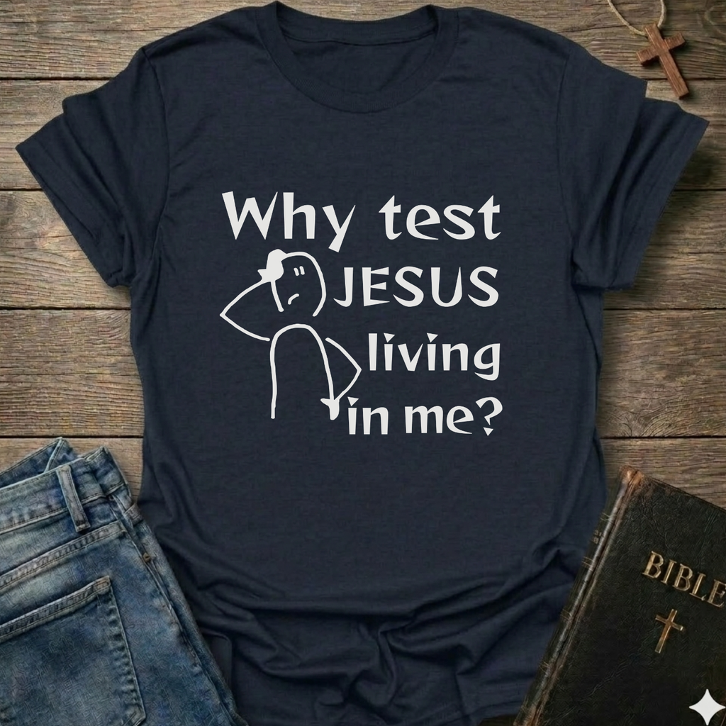 Why test Jesus  living in me? T-Shirt