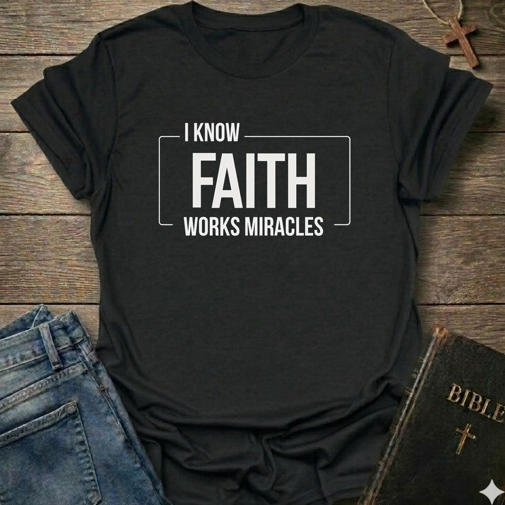 I know Faith works Miracles T-Shirt