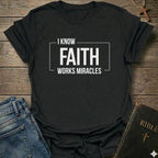 I know Faith works Miracles T-Shirt