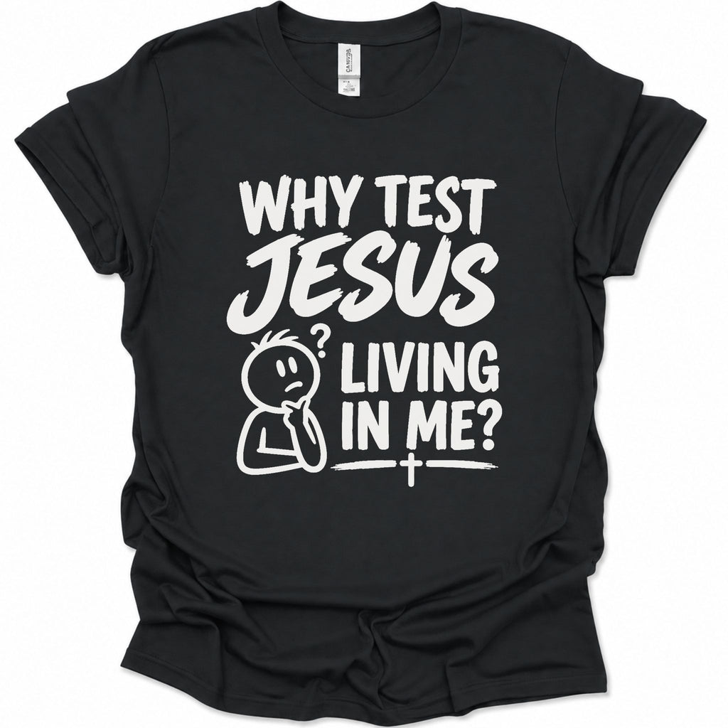 Why test Jesus  living in me? T-Shirt