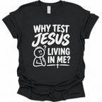 Why test Jesus  living in me? T-Shirt